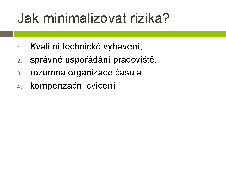 Jak minimalizovat rizika? 1. 2. 3. 4. Kvalitní technické vybavení, správné uspořádání pracoviště, rozumná