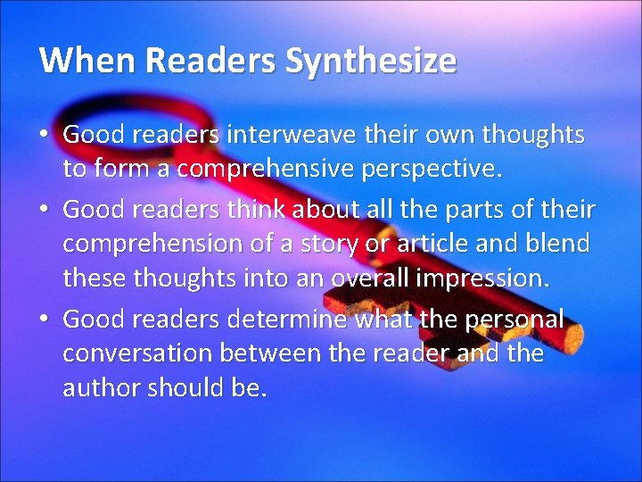 When Readers Synthesize • Good readers interweave their own thoughts to form a comprehensive