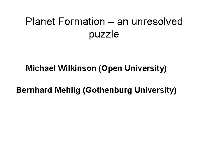 Planet Formation – an unresolved puzzle Michael Wilkinson (Open University) Bernhard Mehlig (Gothenburg University)