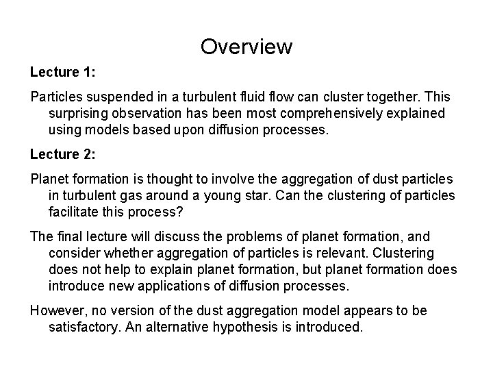 Overview Lecture 1: Particles suspended in a turbulent fluid flow can cluster together. This