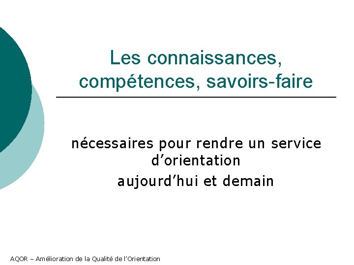 Les connaissances, compétences, savoirs-faire nécessaires pour rendre un service d’orientation aujourd’hui et demain AQOR