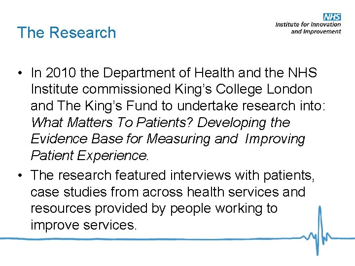 The Research • In 2010 the Department of Health and the NHS Institute commissioned