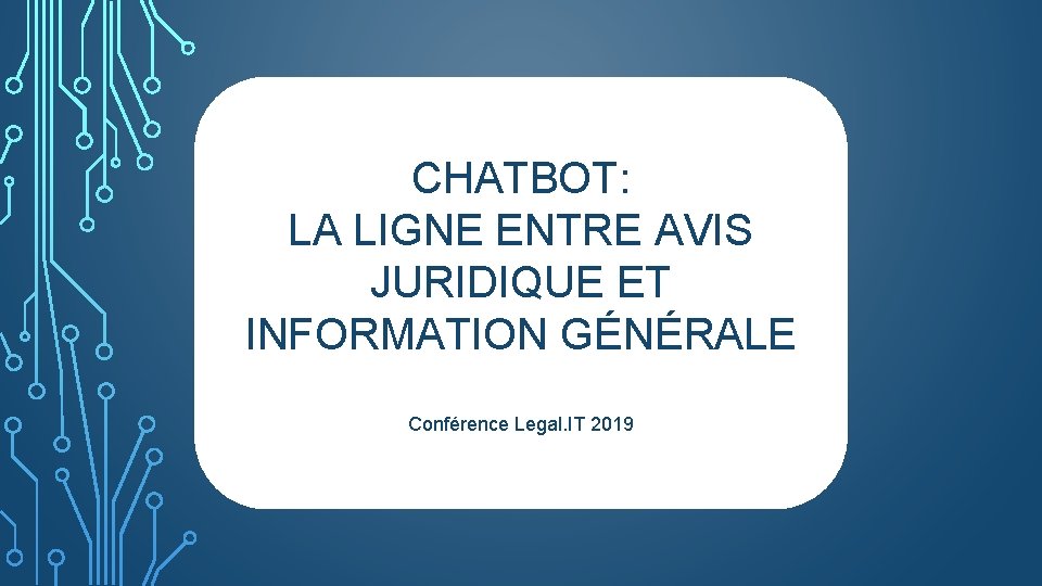 CHATBOT: LA LIGNE ENTRE AVIS JURIDIQUE ET INFORMATION GÉNÉRALE Conférence Legal. IT 2019 