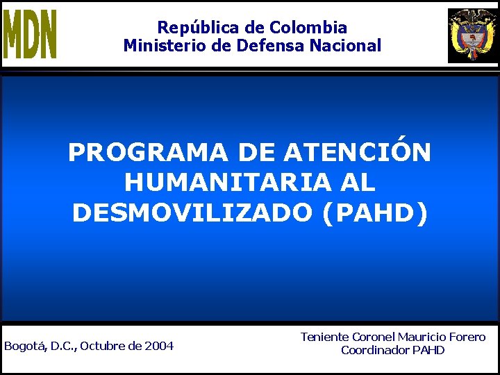 República de Colombia Ministerio de Defensa Nacional MDN PROGRAMA DE ATENCIÓN HUMANITARIA AL DESMOVILIZADO