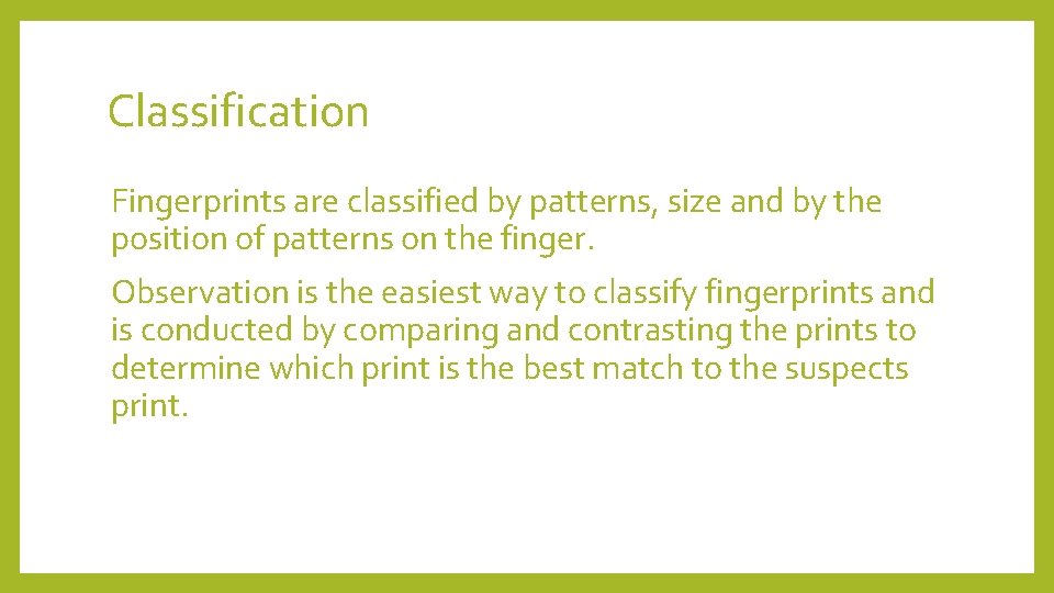 Classification Fingerprints are classified by patterns, size and by the position of patterns on