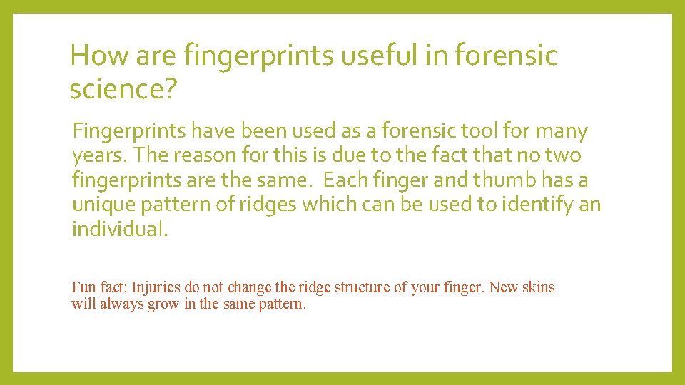 How are fingerprints useful in forensic science? Fingerprints have been used as a forensic