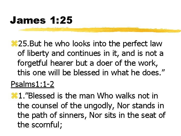 James 1: 25 z 25. But he who looks into the perfect law of