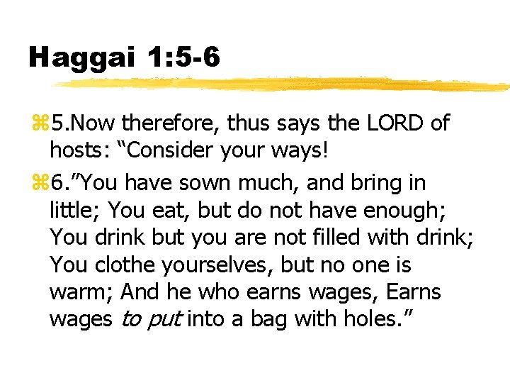 Haggai 1: 5 -6 z 5. Now therefore, thus says the LORD of hosts: