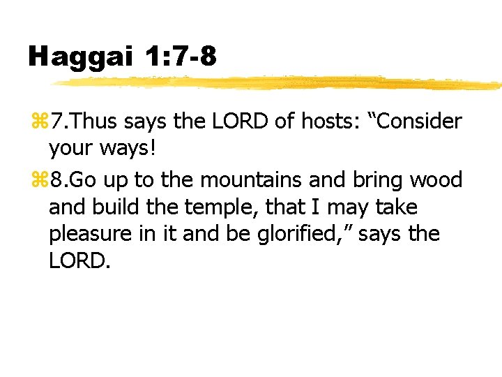 Haggai 1: 7 -8 z 7. Thus says the LORD of hosts: “Consider your