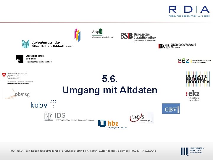 Vertretungen der Öffentlichen Bibliotheken 5. 6. Umgang mit Altdaten 103 RDA Dr. Dietmar Ein