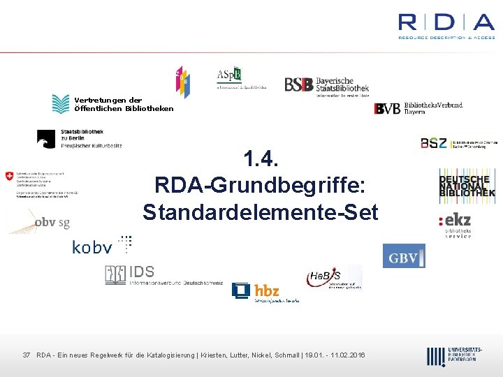 Vertretungen der Öffentlichen Bibliotheken 1. 4. RDA-Grundbegriffe: Standardelemente-Set 37 37 RDA Dr. Dietmar Ein