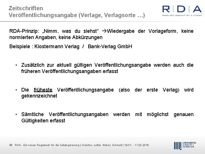 Zeitschriften Veröffentlichungsangabe (Verlage, Verlagsorte …) RDA Prinzip: „Nimm, was du siehst“ Wiedergabe der Vorlageform,