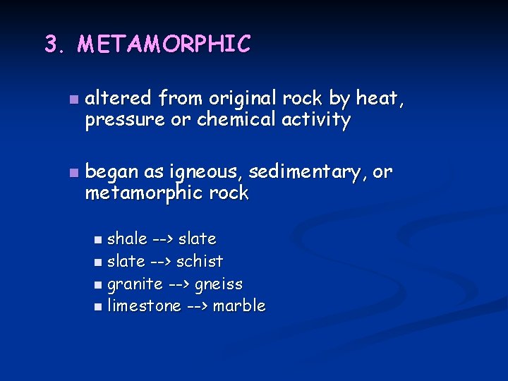 3. METAMORPHIC n n altered from original rock by heat, pressure or chemical activity 3. METAMORPHIC n n altered from original rock by heat, pressure or chemical activity