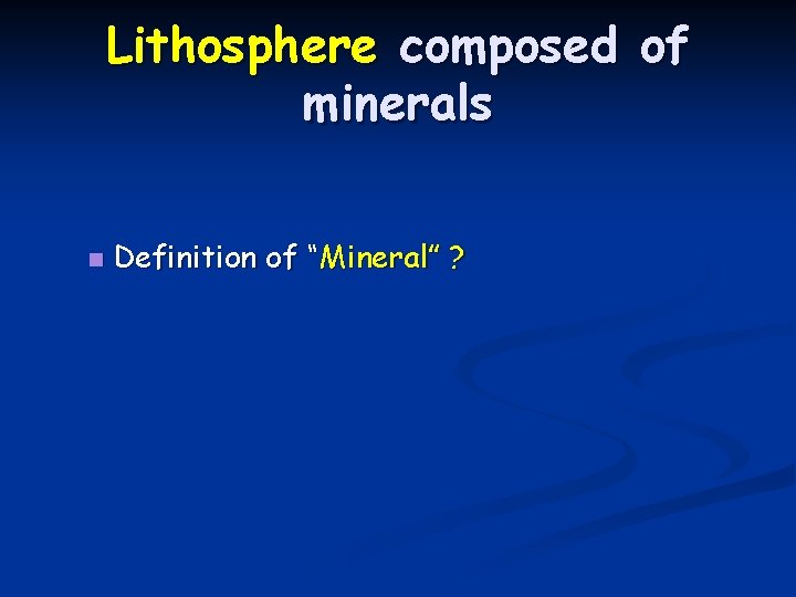 Lithosphere composed of minerals n Definition of “Mineral” ? Lithosphere composed of minerals n Definition of “Mineral” ?