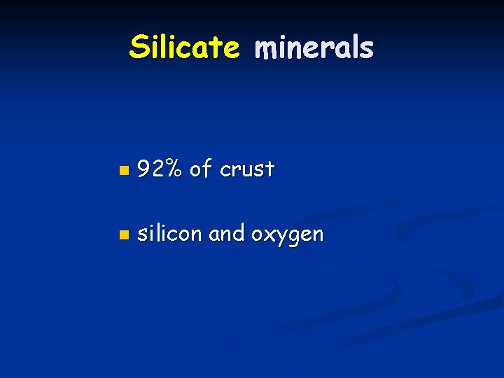 Silicate minerals n 92% of crust n silicon and oxygen Silicate minerals n 92% of crust n silicon and oxygen