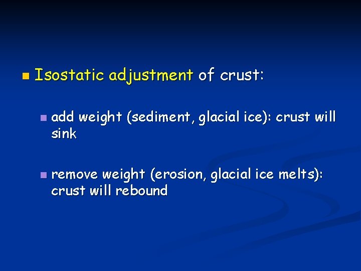 n Isostatic adjustment of crust: n n add weight (sediment, glacial ice): crust will n Isostatic adjustment of crust: n n add weight (sediment, glacial ice): crust will