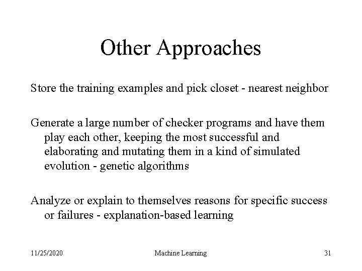 Other Approaches Store the training examples and pick closet - nearest neighbor Generate a