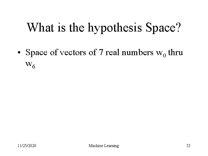 What is the hypothesis Space? • Space of vectors of 7 real numbers w