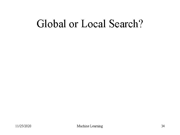 Global or Local Search? 11/25/2020 Machine Learning 34 