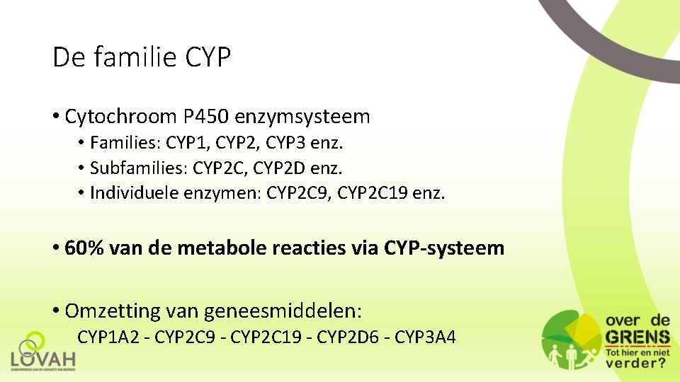 De familie CYP • Cytochroom P 450 enzymsysteem • Families: CYP 1, CYP 2,