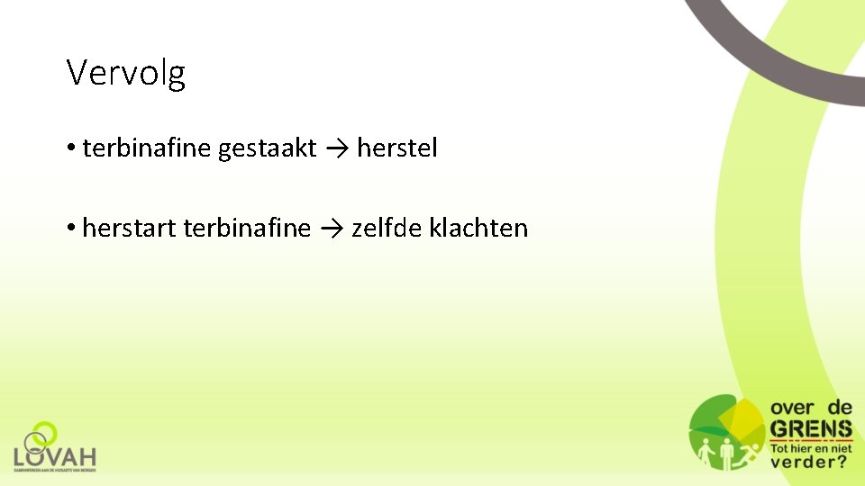 Vervolg • terbinafine gestaakt → herstel • herstart terbinafine → zelfde klachten 