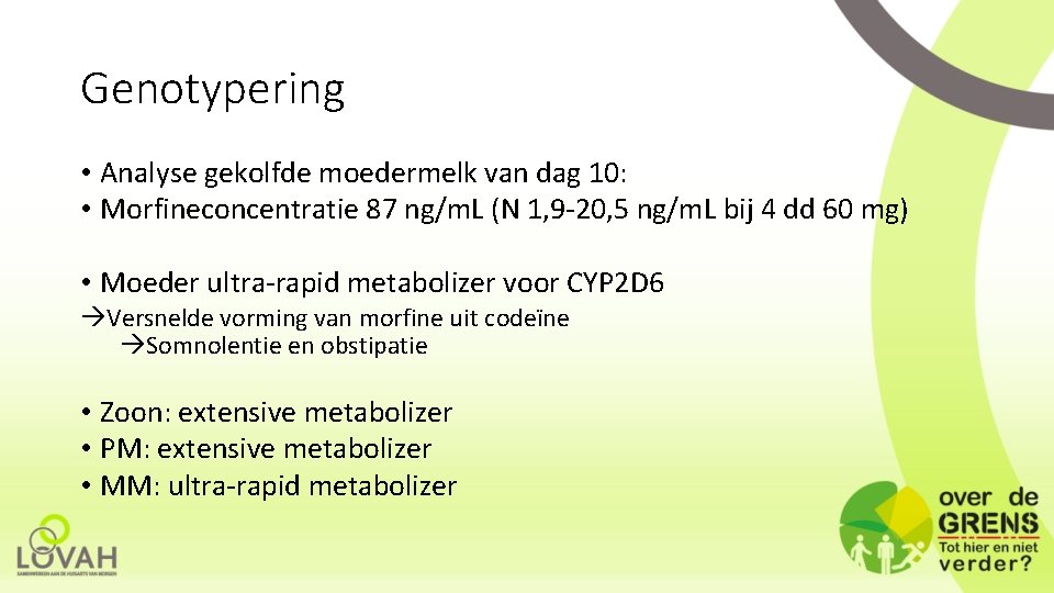 Genotypering • Analyse gekolfde moedermelk van dag 10: • Morfineconcentratie 87 ng/m. L (N