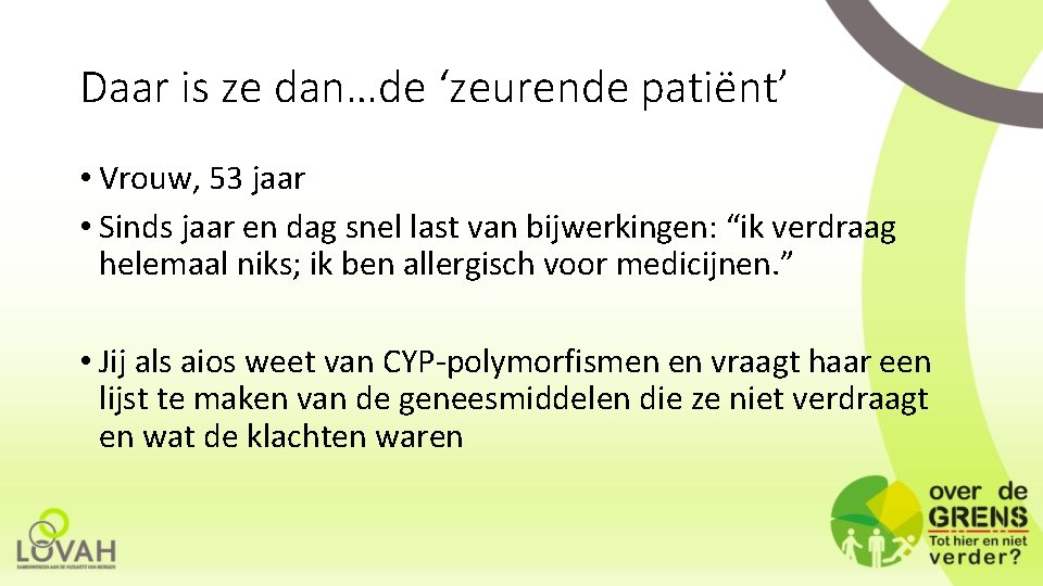 Daar is ze dan…de ‘zeurende patiënt’ • Vrouw, 53 jaar • Sinds jaar en