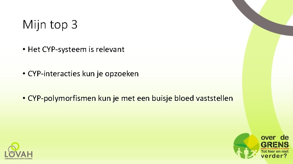 Mijn top 3 • Het CYP-systeem is relevant • CYP-interacties kun je opzoeken •