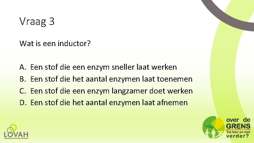 Vraag 3 Wat is een inductor? A. B. C. D. Een stof die een