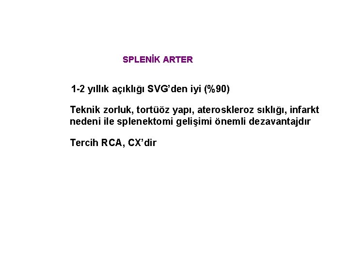 SPLENİK ARTER 1 -2 yıllık açıklığı SVG’den iyi (%90) Teknik zorluk, tortüöz yapı, ateroskleroz