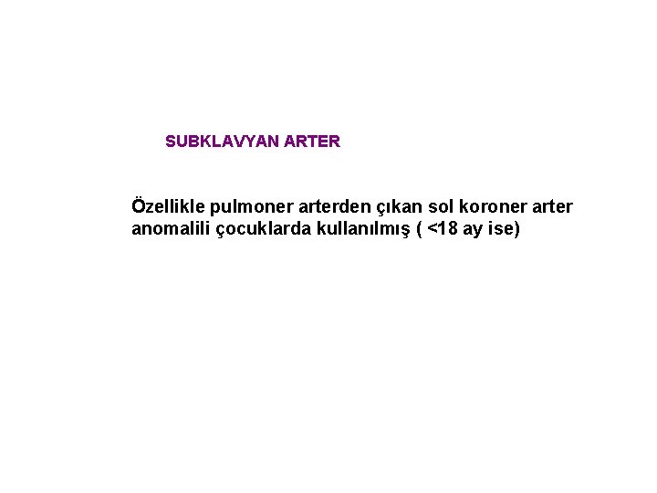SUBKLAVYAN ARTER Özellikle pulmoner arterden çıkan sol koroner arter anomalili çocuklarda kullanılmış ( <18