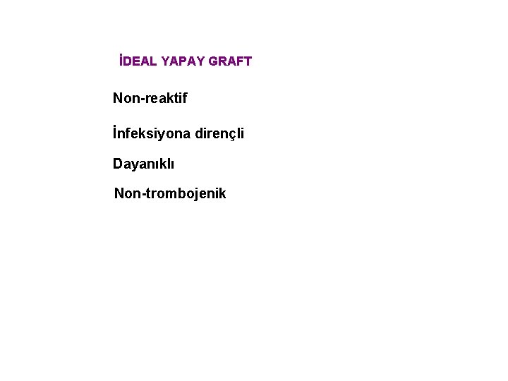 İDEAL YAPAY GRAFT Non-reaktif İnfeksiyona dirençli Dayanıklı Non-trombojenik 