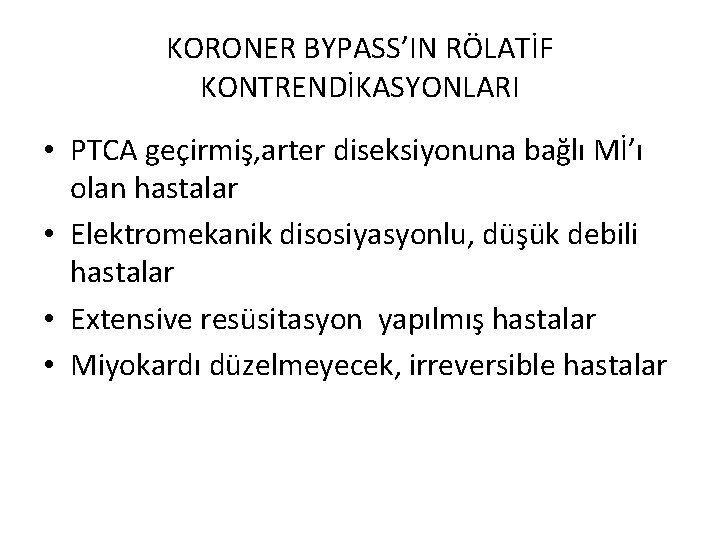 KORONER BYPASS’IN RÖLATİF KONTRENDİKASYONLARI • PTCA geçirmiş, arter diseksiyonuna bağlı Mİ’ı olan hastalar •