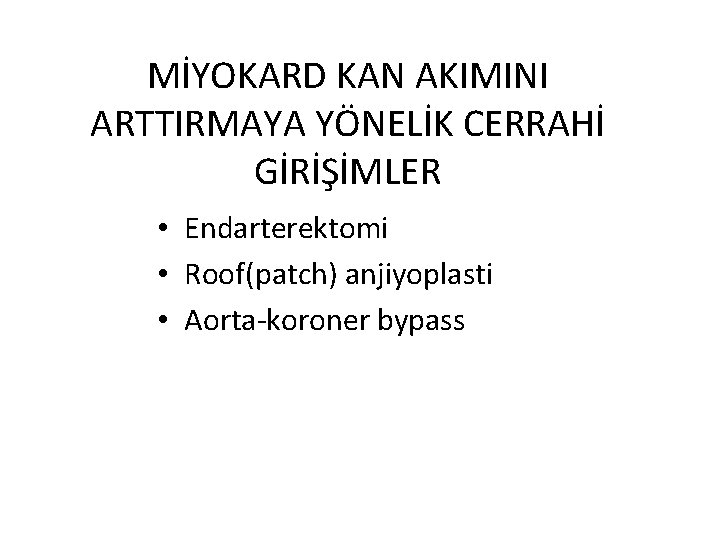 MİYOKARD KAN AKIMINI ARTTIRMAYA YÖNELİK CERRAHİ GİRİŞİMLER • Endarterektomi • Roof(patch) anjiyoplasti • Aorta-koroner