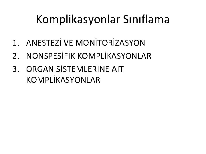 Komplikasyonlar Sınıflama 1. ANESTEZİ VE MONİTORİZASYON 2. NONSPESİFİK KOMPLİKASYONLAR 3. ORGAN SİSTEMLERİNE AİT KOMPLİKASYONLAR