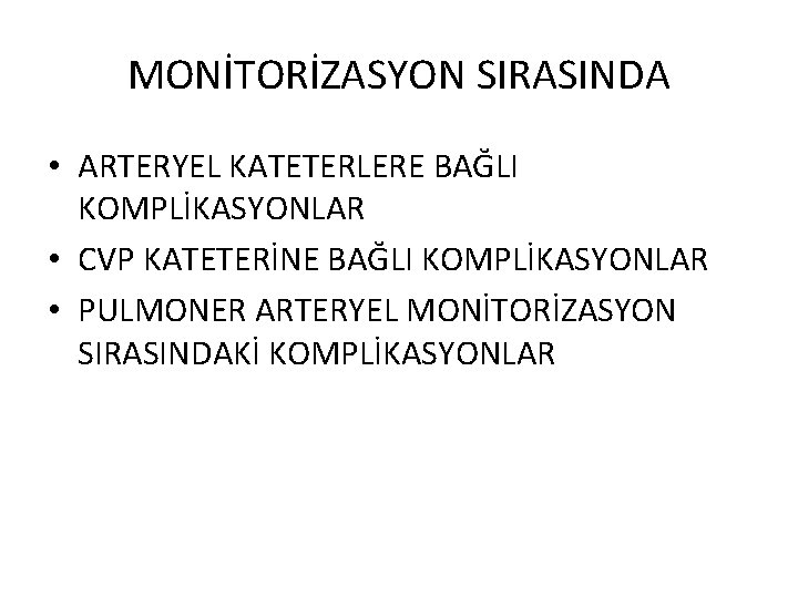 MONİTORİZASYON SIRASINDA • ARTERYEL KATETERLERE BAĞLI KOMPLİKASYONLAR • CVP KATETERİNE BAĞLI KOMPLİKASYONLAR • PULMONER