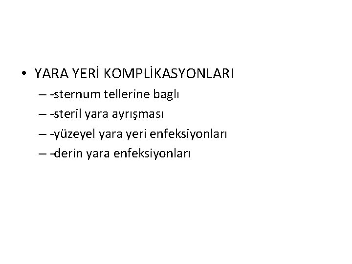  • YARA YERİ KOMPLİKASYONLARI – -sternum tellerine baglı – -steril yara ayrışması –