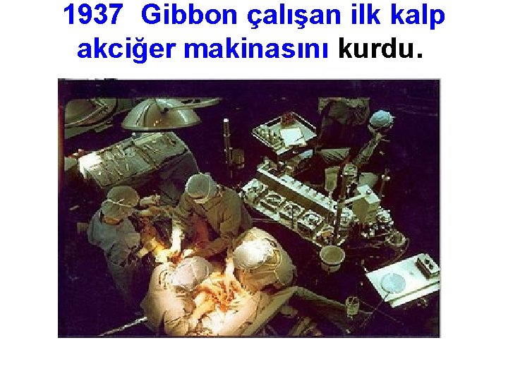1937 Gibbon çalışan ilk kalp akciğer makinasını kurdu. 