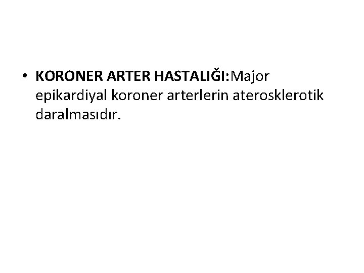  • KORONER ARTER HASTALIĞI: Major epikardiyal koroner arterlerin aterosklerotik daralmasıdır. 