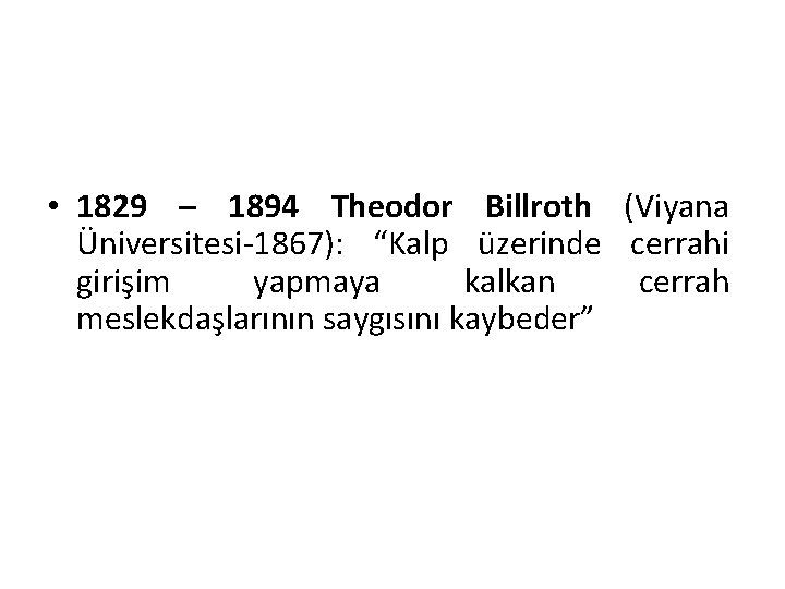  • 1829 – 1894 Theodor Billroth (Viyana Üniversitesi-1867): “Kalp üzerinde cerrahi girişim yapmaya