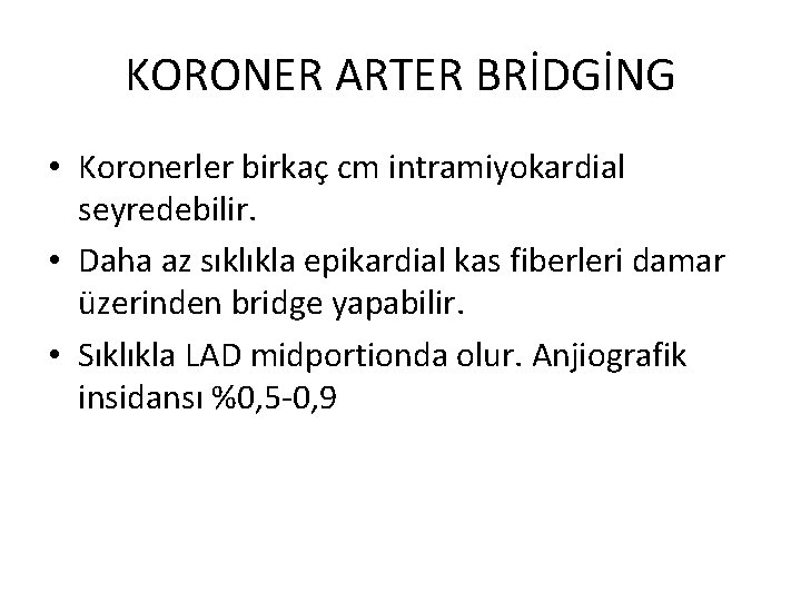 KORONER ARTER BRİDGİNG • Koronerler birkaç cm intramiyokardial seyredebilir. • Daha az sıklıkla epikardial