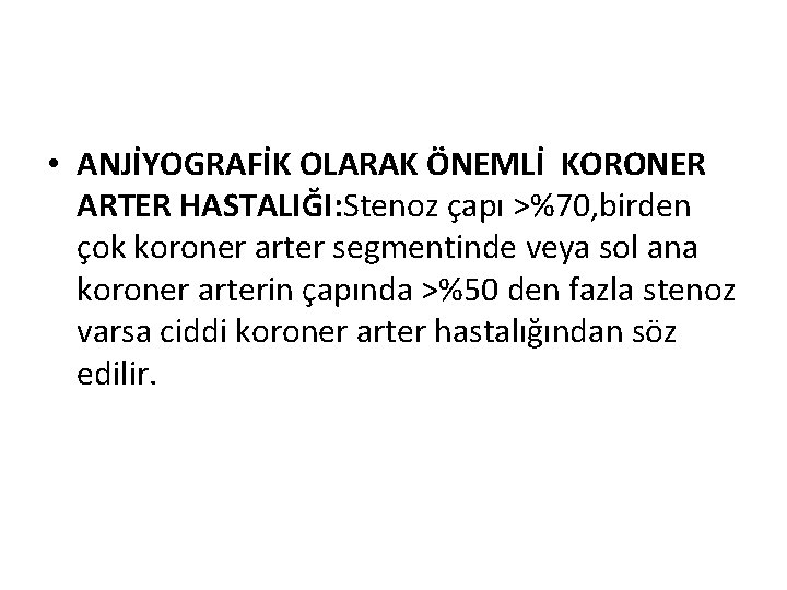  • ANJİYOGRAFİK OLARAK ÖNEMLİ KORONER ARTER HASTALIĞI: Stenoz çapı >%70, birden çok koroner