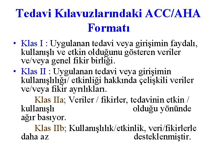 Tedavi Kılavuzlarındaki ACC/AHA Formatı • Klas I : Uygulanan tedavi veya girişimin faydalı, kullanışlı