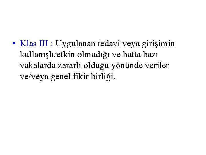  • Klas III : Uygulanan tedavi veya girişimin kullanışlı/etkin olmadığı ve hatta bazı