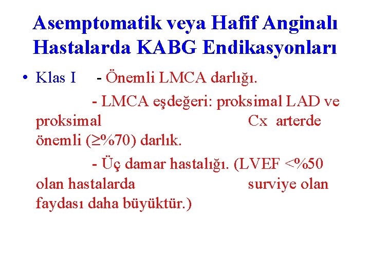 Asemptomatik veya Hafif Anginalı Hastalarda KABG Endikasyonları • Klas I - Önemli LMCA darlığı.