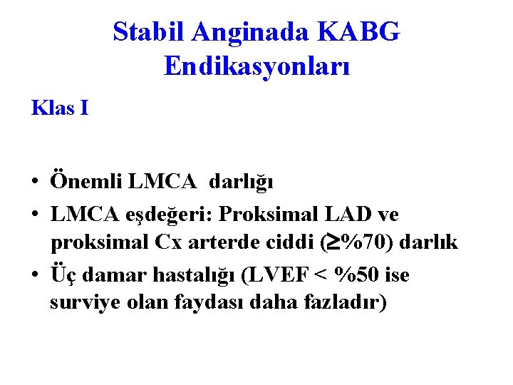 Stabil Anginada KABG Endikasyonları Klas I • Önemli LMCA darlığı • LMCA eşdeğeri: Proksimal