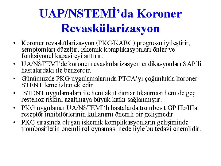 UAP/NSTEMİ’da Koroner Revaskülarizasyon • Koroner revaskülarizasyon (PKG/KABG) prognozu iyileştirir, semptomları düzeltir, iskemik komplikasyonları önler