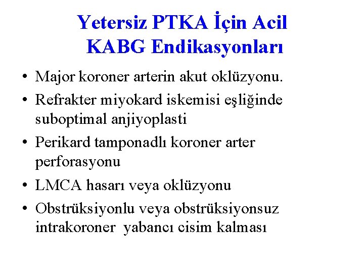 Yetersiz PTKA İçin Acil KABG Endikasyonları • Major koroner arterin akut oklüzyonu. • Refrakter