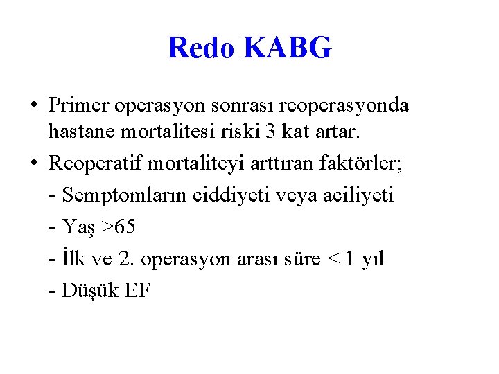 Redo KABG • Primer operasyon sonrası reoperasyonda hastane mortalitesi riski 3 kat artar. •