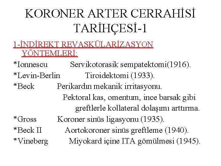 KORONER ARTER CERRAHİSİ TARİHÇESİ-1 1 -İNDİREKT REVASKÜLARİZASYON YÖNTEMLERİ: *Ionnescu Servikotorasik sempatektomi(1916). *Levin-Berlin Tiroidektomi (1933).